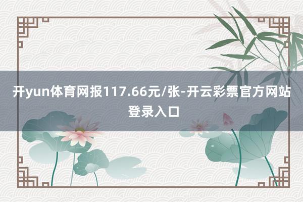 开yun体育网报117.66元/张-开云彩票官方网站 登录入口